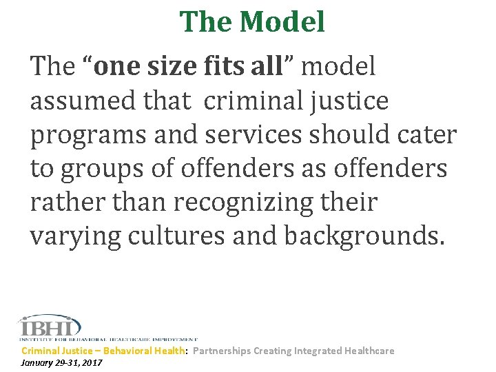 The Model The “one size fits all” model assumed that criminal justice programs and