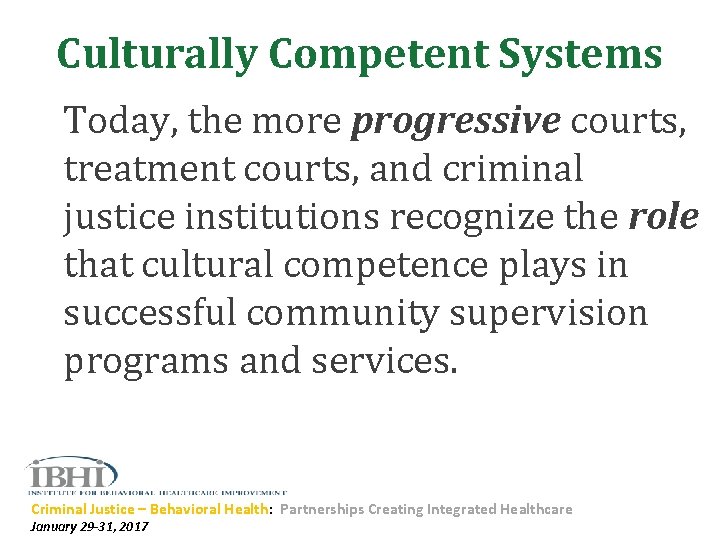 Culturally Competent Systems Today, the more progressive courts, treatment courts, and criminal justice institutions