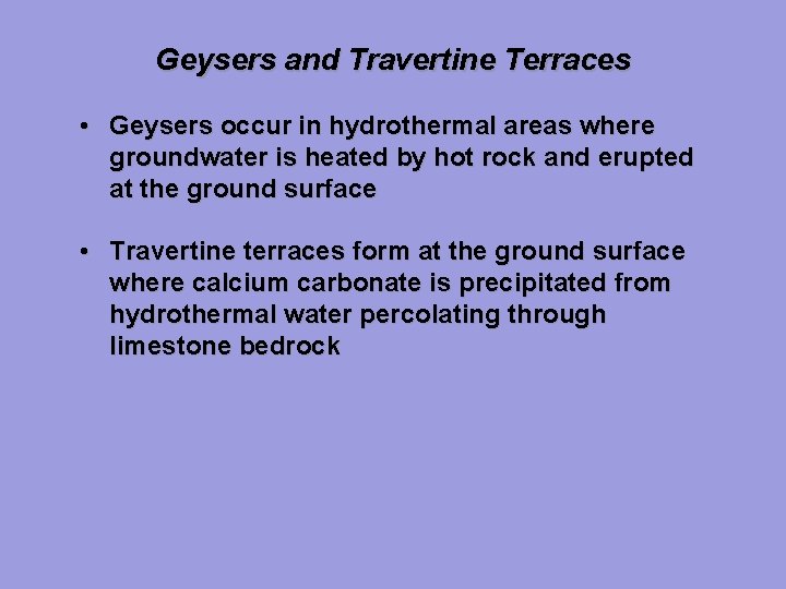Geysers and Travertine Terraces • Geysers occur in hydrothermal areas where groundwater is heated