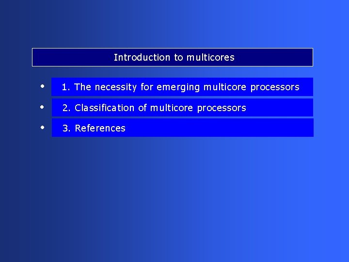 Introduction to multicores • 1. The necessity for emerging multicore processors • 2. Classification
