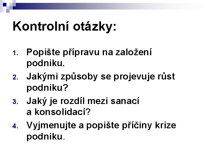 Kontrolní otázky: 1. 2. 3. 4. Popište přípravu na založení podniku. Jakými způsoby se