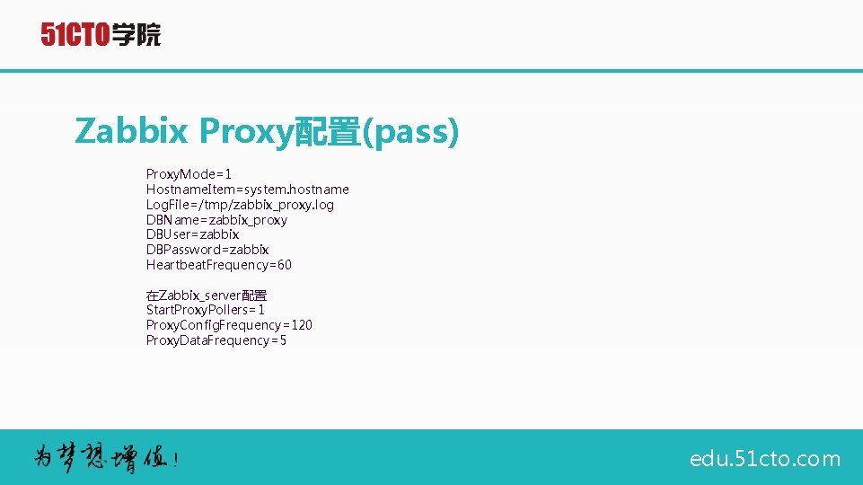 Zabbix Proxy配置(pass) Proxy. Mode=1 Hostname. Item=system. hostname Log. File=/tmp/zabbix_proxy. log DBName=zabbix_proxy DBUser=zabbix DBPassword=zabbix Heartbeat.