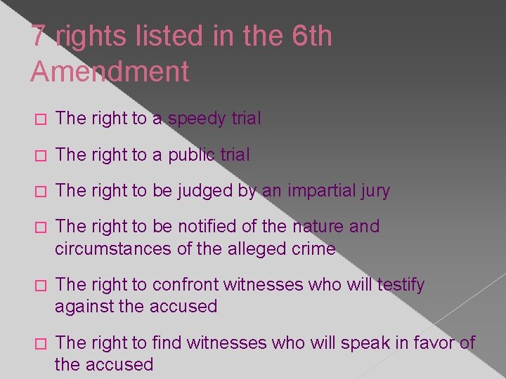 7 rights listed in the 6 th Amendment � The right to a speedy