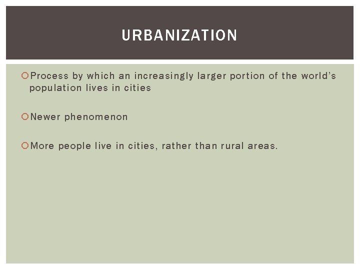 URBANIZATION Process by which an increasingly larger portion of the world’s population lives in