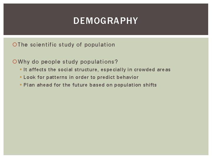 DEMOGRAPHY The scientific study of population Why do people study populations? § It affects