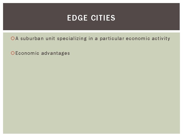 EDGE CITIES A suburban unit specializing in a particular economic activity Economic advantages 