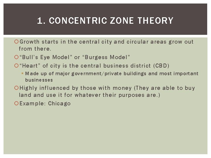 1. CONCENTRIC ZONE THEORY Growth starts in the central city and circular areas grow