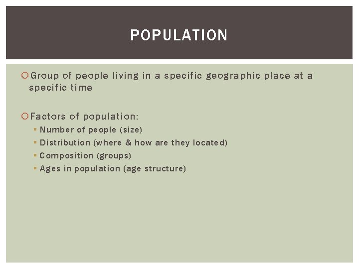 POPULATION Group of people living in a specific geographic place at a specific time