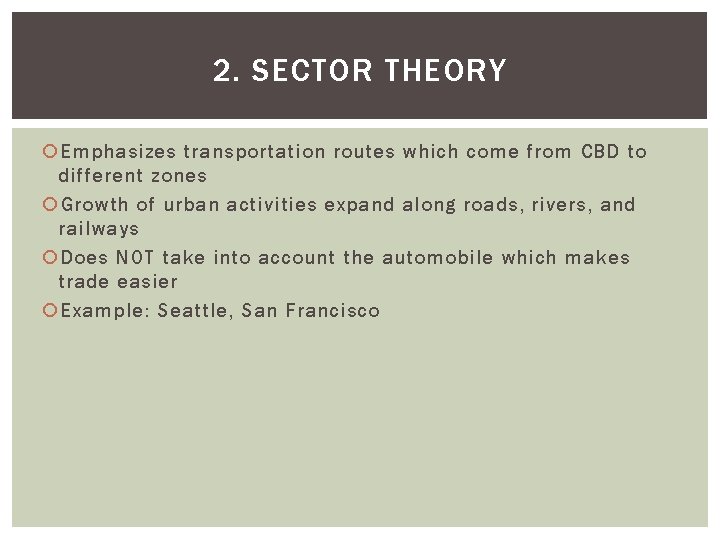 2. SECTOR THEORY Emphasizes transportation routes which come from CBD to different zones Growth