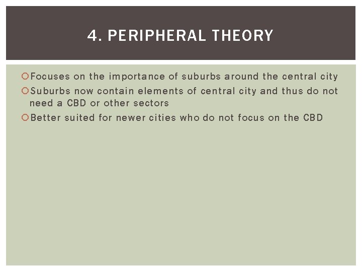 4. PERIPHERAL THEORY Focuses on the importance of suburbs around the central city Suburbs