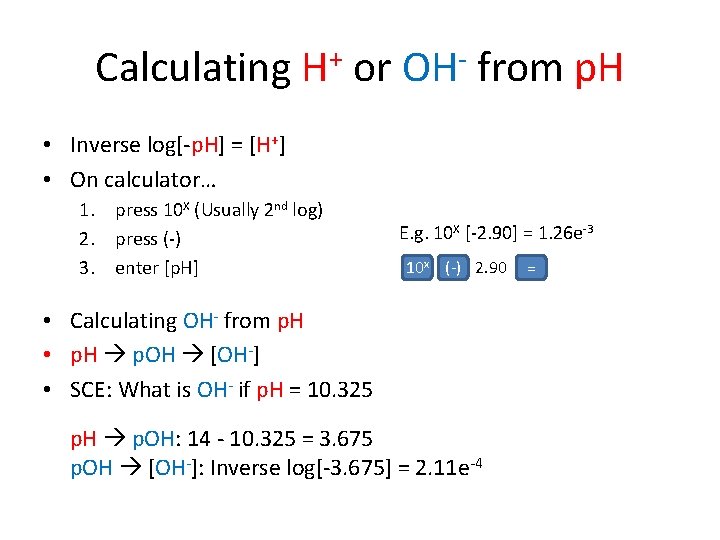 Calculating H+ or OH- from p. H • Inverse log[-p. H] = [H+] •