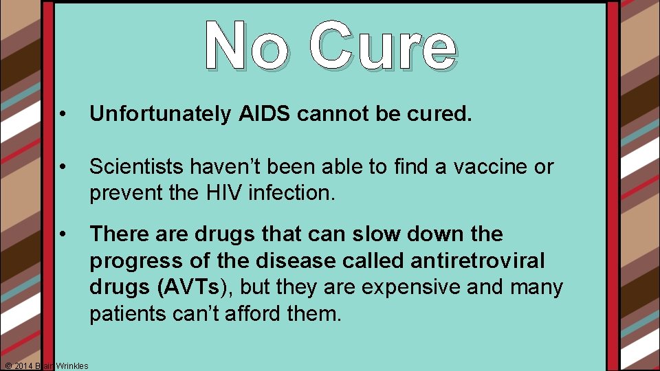 No Cure • Unfortunately AIDS cannot be cured. • Scientists haven’t been able to