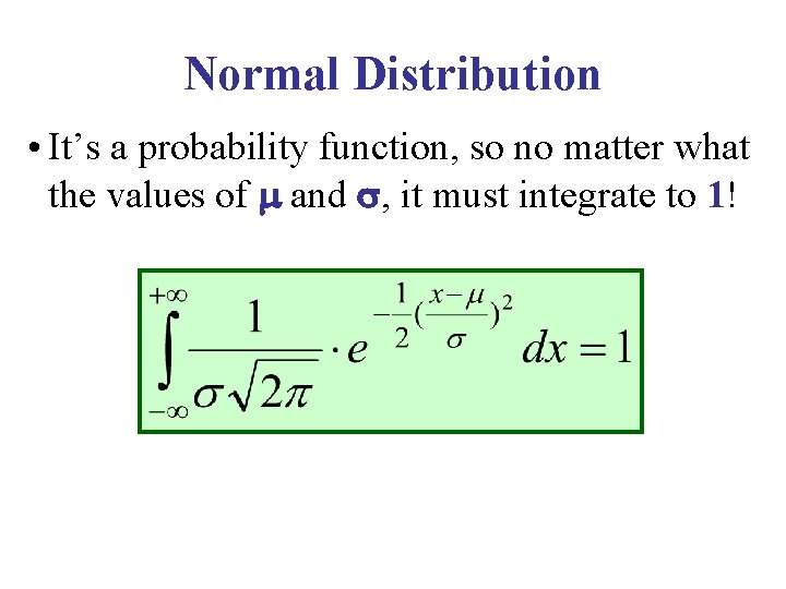 Normal Distribution • It’s a probability function, so no matter what the values of