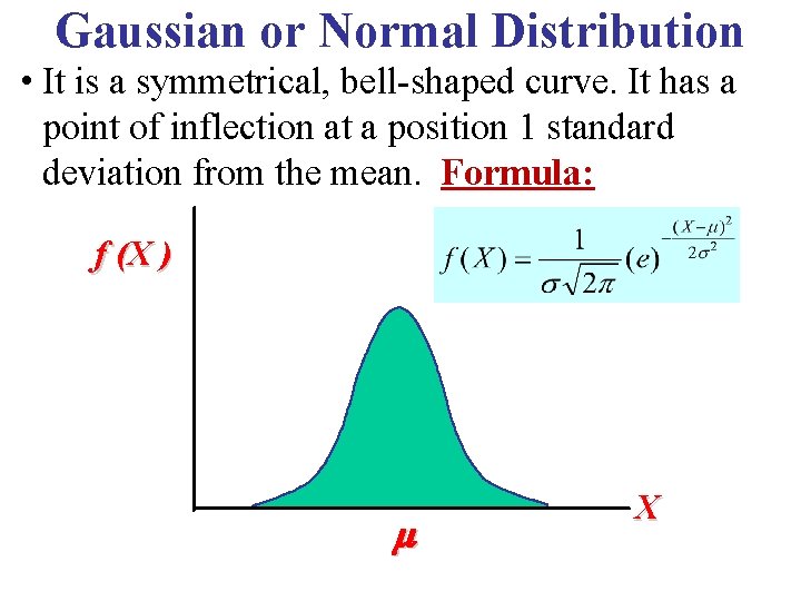 Gaussian or Normal Distribution • It is a symmetrical, bell-shaped curve. It has a