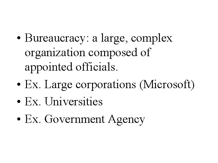  • Bureaucracy: a large, complex organization composed of appointed officials. • Ex. Large