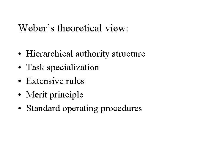 Weber’s theoretical view: • • • Hierarchical authority structure Task specialization Extensive rules Merit