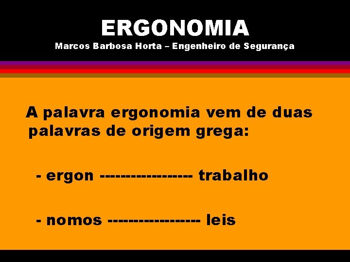 ERGONOMIA Marcos Barbosa Horta – Engenheiro de Segurança A palavra ergonomia vem de duas