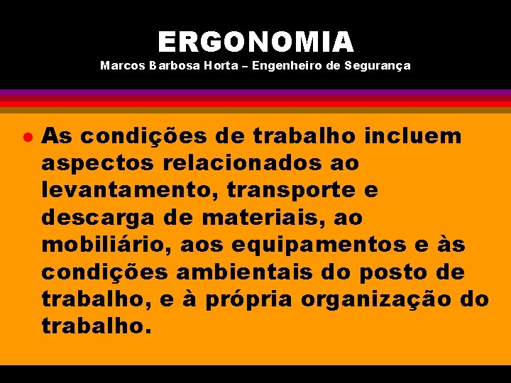 ERGONOMIA Marcos Barbosa Horta – Engenheiro de Segurança l As condições de trabalho incluem