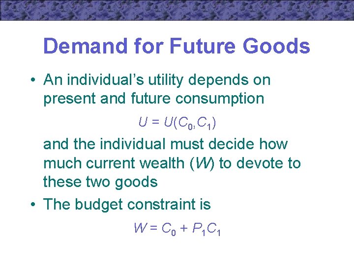 Demand for Future Goods • An individual’s utility depends on present and future consumption