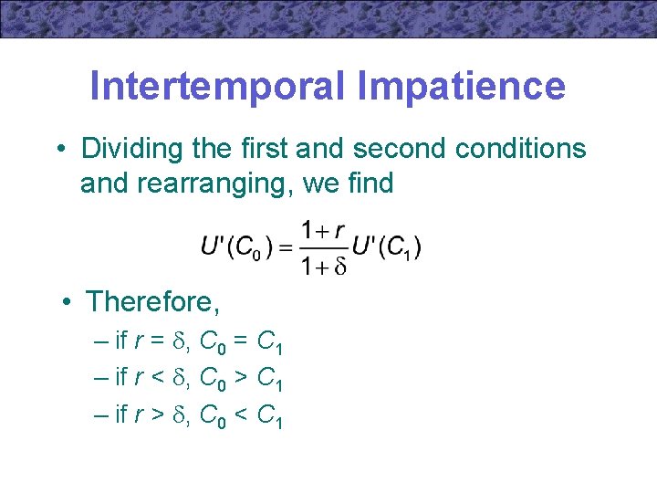 Intertemporal Impatience • Dividing the first and seconditions and rearranging, we find • Therefore,