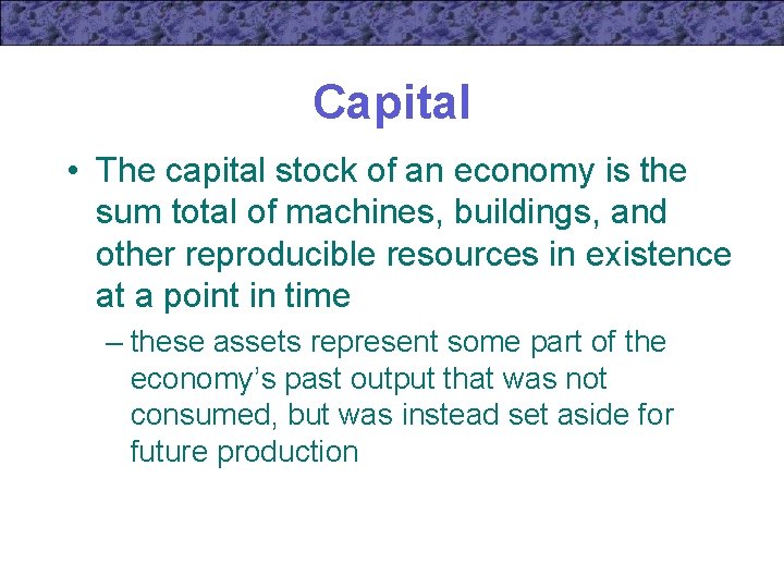 Capital • The capital stock of an economy is the sum total of machines,
