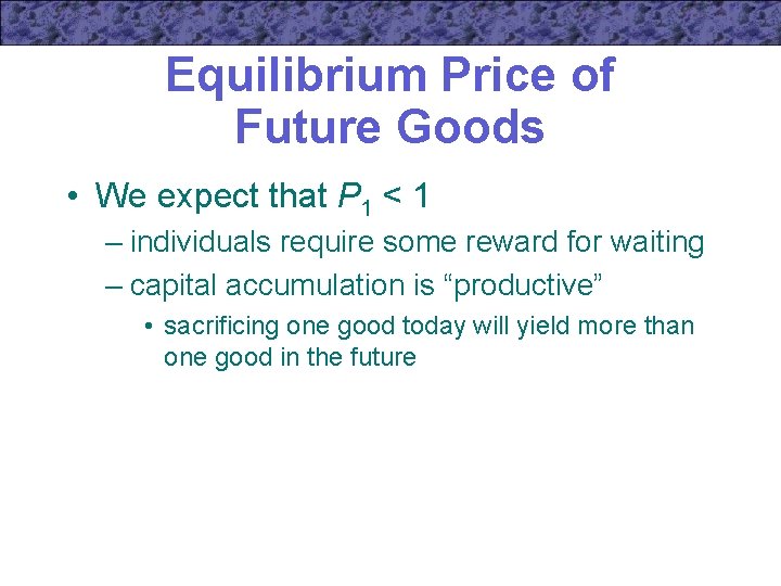Equilibrium Price of Future Goods • We expect that P 1 < 1 –