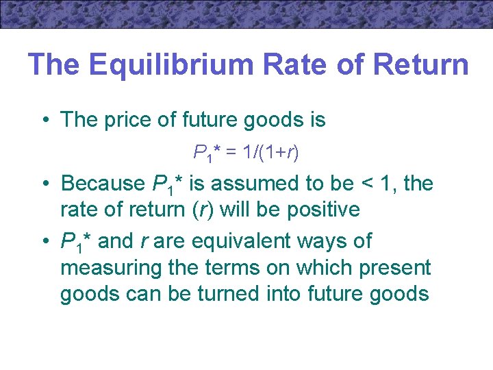 The Equilibrium Rate of Return • The price of future goods is P 1*