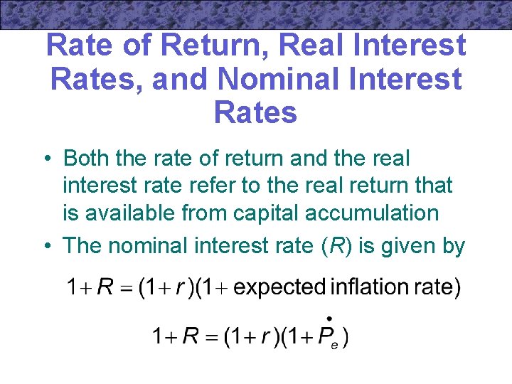 Rate of Return, Real Interest Rates, and Nominal Interest Rates • Both the rate