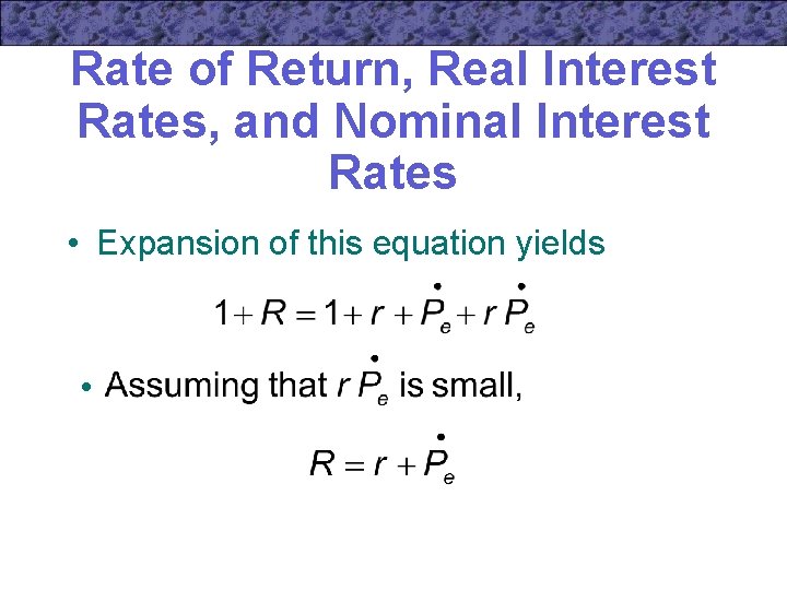 Rate of Return, Real Interest Rates, and Nominal Interest Rates • Expansion of this