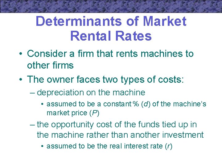 Determinants of Market Rental Rates • Consider a firm that rents machines to other