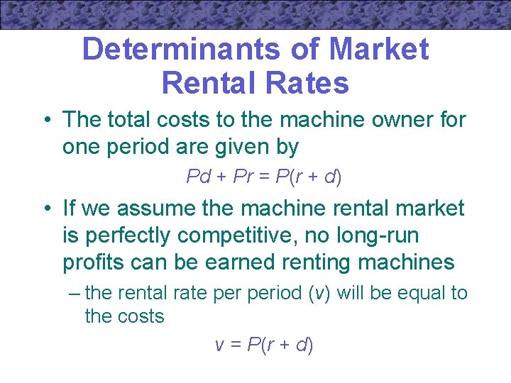 Determinants of Market Rental Rates • The total costs to the machine owner for