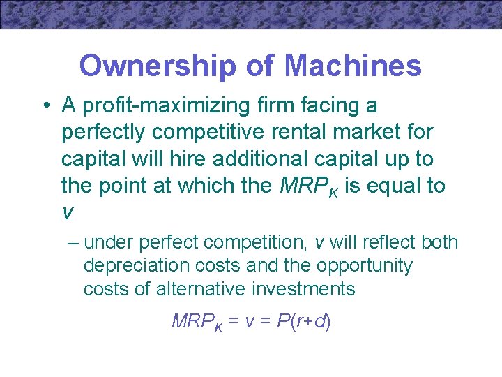 Ownership of Machines • A profit-maximizing firm facing a perfectly competitive rental market for