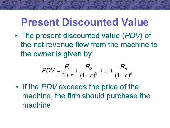 Present Discounted Value • The present discounted value (PDV) of the net revenue flow