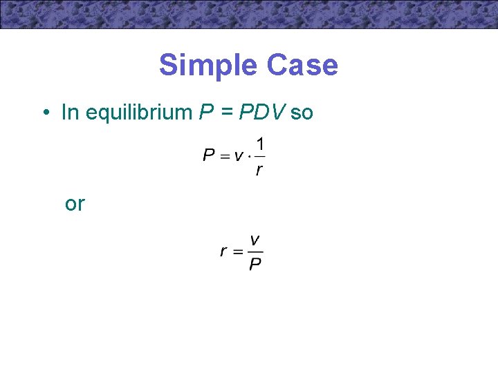 Simple Case • In equilibrium P = PDV so or 