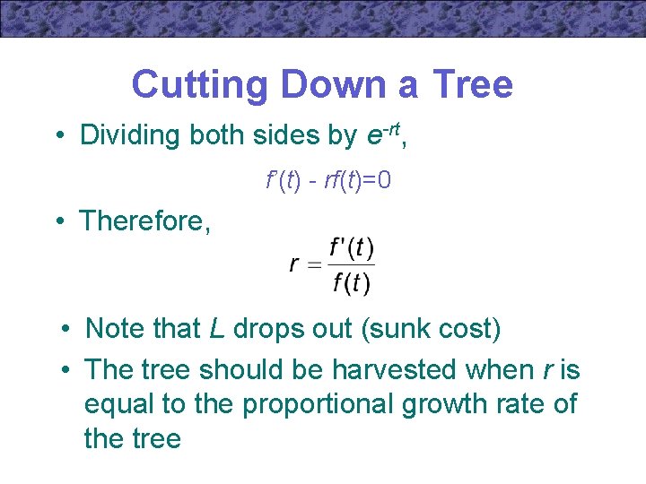 Cutting Down a Tree • Dividing both sides by e-rt, f’(t) - rf(t)=0 •