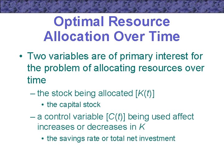 Optimal Resource Allocation Over Time • Two variables are of primary interest for the