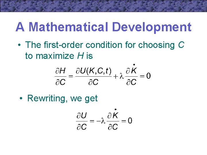 A Mathematical Development • The first-order condition for choosing C to maximize H is