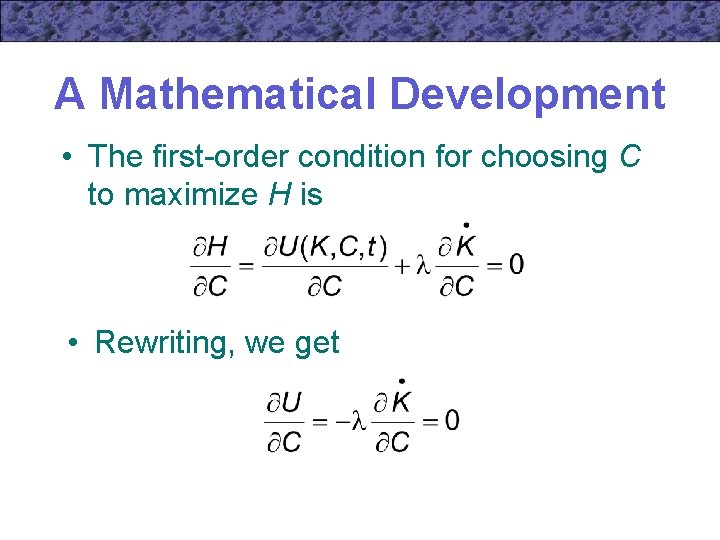 A Mathematical Development • The first-order condition for choosing C to maximize H is