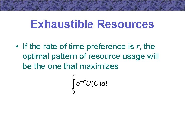 Exhaustible Resources • If the rate of time preference is r, the optimal pattern