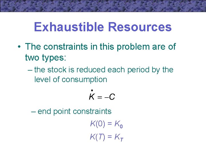 Exhaustible Resources • The constraints in this problem are of two types: – the