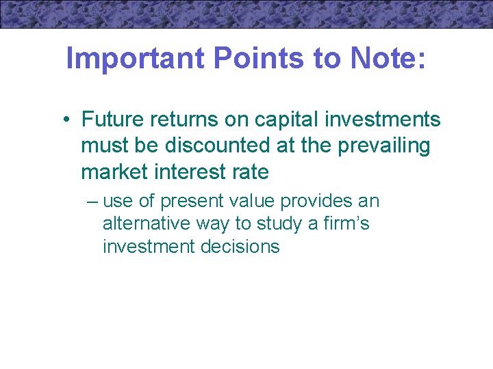 Important Points to Note: • Future returns on capital investments must be discounted at