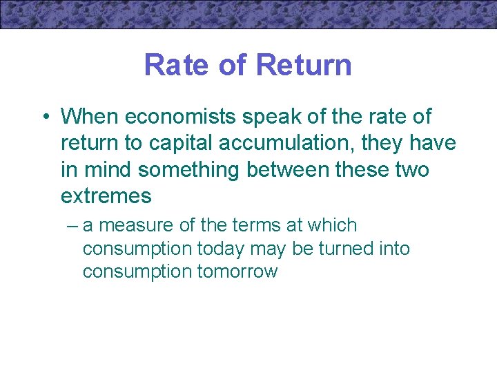 Rate of Return • When economists speak of the rate of return to capital