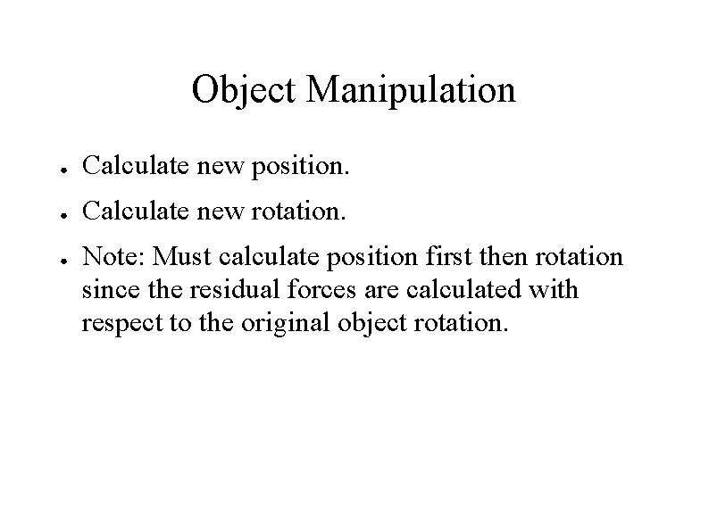 Object Manipulation ● Calculate new position. ● Calculate new rotation. ● Note: Must calculate