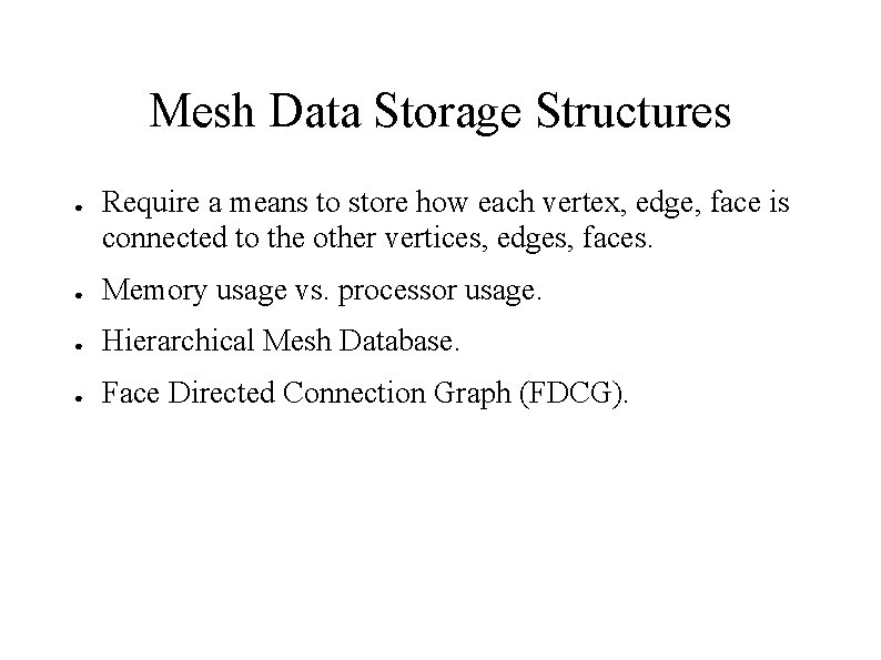 Mesh Data Storage Structures ● Require a means to store how each vertex, edge,