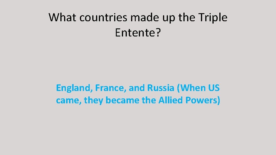 What countries made up the Triple Entente? England, France, and Russia (When US came,