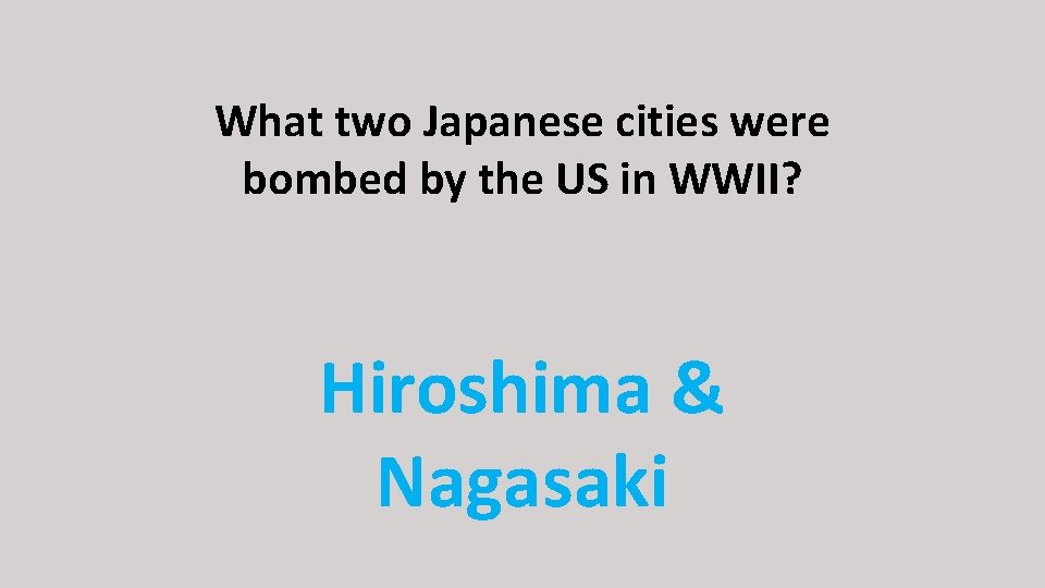 What two Japanese cities were bombed by the US in WWII? Hiroshima & Nagasaki