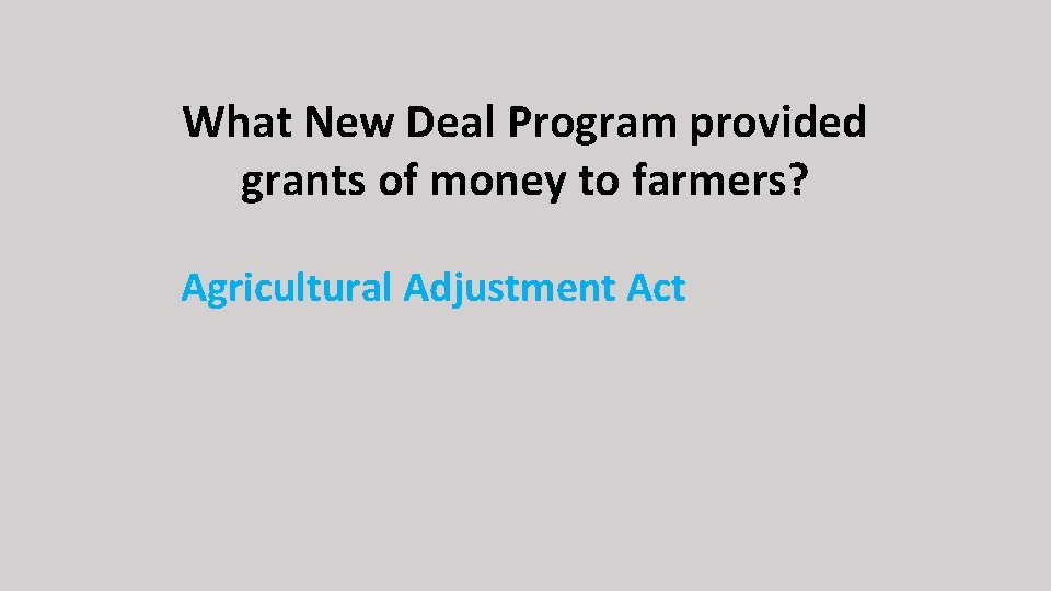 What New Deal Program provided grants of money to farmers? Agricultural Adjustment Act 