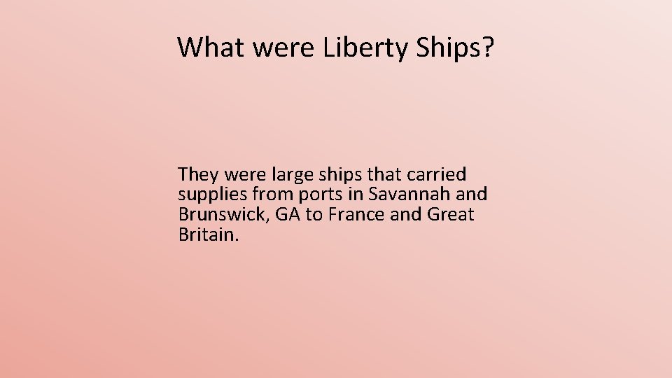 What were Liberty Ships? They were large ships that carried supplies from ports in