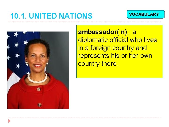 10. 1. UNITED NATIONS VOCABULARY ambassador( n): a diplomatic official who lives in a