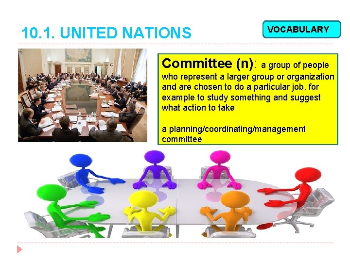 10. 1. UNITED NATIONS VOCABULARY Committee (n): a group of people who represent a